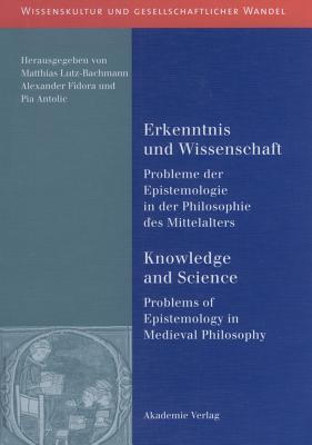 Erkenntnis und Wissenschaft: Probleme der Epistemologie in der Philosophie des Mittelalters; Knowledge and Science; Problems of Epistemology in Medieval Philosophy. Herausgegeben von Matthias Lutz-Bachmann . . . [et al.].