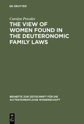 The View of Women Found in the Deuteronomic Family Laws (Beihefte zur Zeitschrift f r die alttestamentliche Wissenschaft, 216)