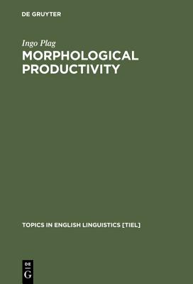 Morphological Productivity: Structural Constraints in English Derivation (Topics in English Linguistics [TiEL], 28)