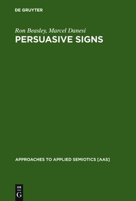 Persuasive Signs: The Semiotics of Advertising (Approaches to Applied Semiotics, 4)