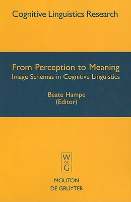 From Perception to Meaning: Image Schemas in Cognitive Linguistics (Cognitive Linguistics Research [CLR], 29)