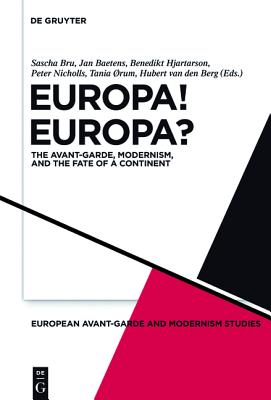 Europa! Europa: The Avant-Garde, Modernism and the Fate of a Continent (European Avant-Garde and Modernism Studies, 1)
