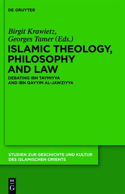 Islamic Theology, Philosophy and Law: Debating Ibn Taymiyya and Ibn Qayyim al-Jawziyya (Studien zur Geschichte und Kultur des islamischen Orients, N.F. 27)