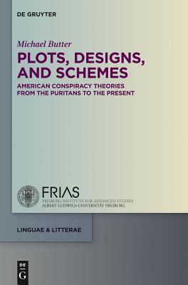 Plots, Designs, and Schemes: American Conspiracy Theories from the Puritans to the Present (linguae & litterae, 33)