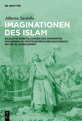 Imaginationen Des Islam: Bildliche Darstellungen Des Propheten Mohammed Im Westeuropaischen Buchdruck Bis Ins 19. Jahrhundert (German Edition) [Hardcover] Saviello, Alberto