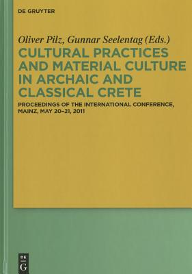 Cultural Practices and Material Culture in Archaic and Classical Crete: Proceedings of the International Conference, Mainz, May 20-21, 2011