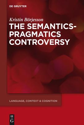 The Semantics-Pragmatics Controversy (Language, Context and Cognition, 14)