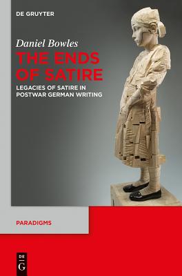 The Ends of Satire: Legacies of Satire in Postwar German Writing (Paradigms, 2) [Hardcover] Bowles, Daniel