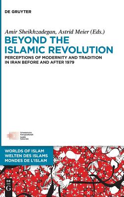 Beyond the Islamic Revolution (Welten Des Islams - Worlds of Islam - Mondes De Lislam) [Hardcover] Sheikhzadegan, Amir and Meier, Astrid