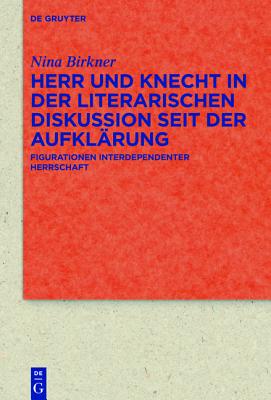 Herr und Knecht in der literarischen Diskussion seit der Aufkl rung: Figurationen interdependenter Herrschaft (Quellen und Forschungen zur Literatur- und Kulturgeschichte, 84 (318)) (German Edition)