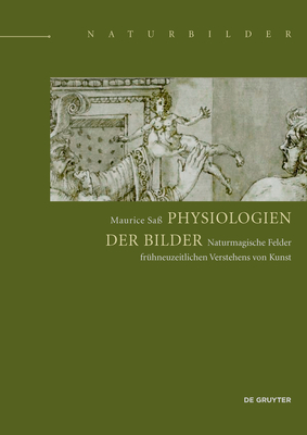 Physiologien Der Bilder: Naturmagische Felder Frhneuzeitlichen Verstehens Von Kunst (Naturbilder / Images of Nature) (German Edition) [Hardcover] Sa, Maurice