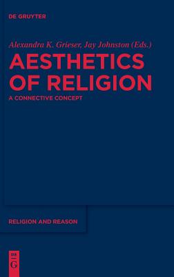 Aesthetics of Religion (Religion and Reason) [Hardcover] Grieser, Alexandra K. and Johnston, Jay