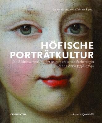 Hfische Portrtkultur: Die Bildnissammlung Der sterreichischen Erzherzogin Maria Anna 1738-1789