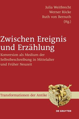 Zwischen Ereignis Und Erzahlung: Konversion Als Medium Der Selbstbeschreibung in Mittelalter Und Fruher Neuzeit (Transformationen Der Antike) (German Edition) [Hardcover] Weitbrecht, Julia; Rocke, Werner and Bernuth, Ruth