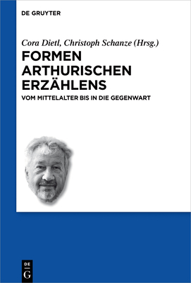 Formen Arthurischen Erzhlens: Vom Mittelalter Bis in Die Gegenwart (Schriften Der Internationalen Artusgesellschaft) (German Edition) [Hardcover] Dietl, Cora and Schanze, Christoph