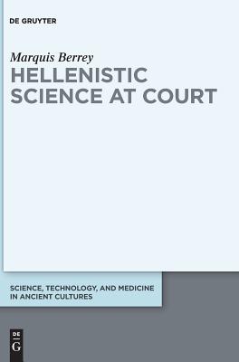 Hellenistic Science at Court (Science, Technology, and Medicine in Ancient Cultures, 5)