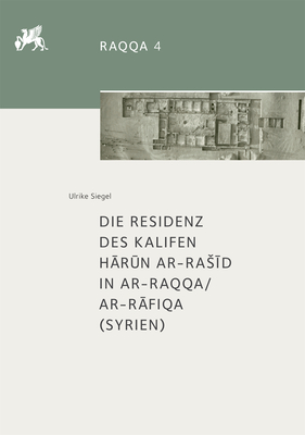 Die Residenz des Kalifen Harun ar-Raid in ar-Raqqa/ar-Rafiqa (Syrien) (Raqqa, 4) (German Edition)