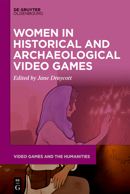 Women in Historical and Archaeological Video Games (Video Games and the Humanities, 9)