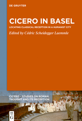 Cicero in Basel: Locating Classical Reception in a Humanist City (CICERO, 10)