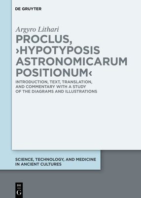 Proclus, Hypotyposis Astronomicarum Positionum: Introduction, Text, Translation, and Commentary with a Study of the Diagrams and Illustrations . and Medicine in Ancient Cultures, 16)