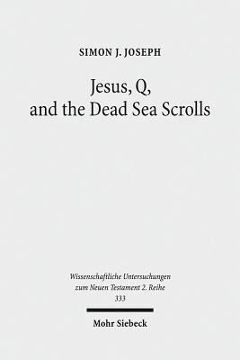 Jesus, Q, and the Dead Sea Scrolls: A Judaic Approach to Q (Wissenschaftliche Untersuchungen Zum Neuen Testament 2.Reihe) (German Edition) [Paperback] Joseph, Simon J