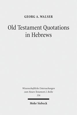 Old Testament Quotations in Hebrews: Studies in their Textual and Contextual Background (Wissenschaftliche Untersuchungen Zum Neuen Testament 2.Reihe)