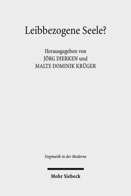 Leibbezogene Seele: Interdisziplinre Erkundungen eines kaum noch fassbaren Begriffs (Dogmatik in Der Moderne) (German Edition) [Paperback] Dierken, Jrg and Krger, Malte D