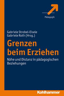 Grenzen Beim Erziehen: Nahe Und Distanz in Padagogischen Beziehungen (German Edition) [Paperback] Roth, Gabriele and Strobel-Eisele, Gabriele
