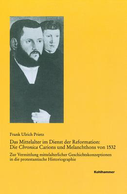 Das Mittelalter im Dienst der Reformation: Die Chronica Carions und Melanchthons von 1532: Zur Vermittlung mittelalterlicher Geschichtskonzeptionen in . in Baden-Wurttemberg) (German Edition) [Hardcover] Prietz, Frank Ulrich