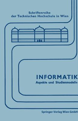 Informatik: Aspekte und Studienmodelle. Symposium zur Vorbereitung einer neuen Studienrichtung in sterreich (Schriftenreihe der Technischen Universit t Wien) (German Edition)