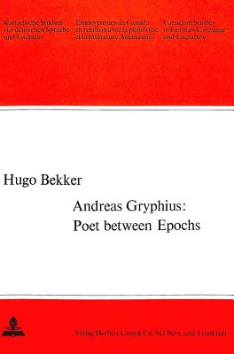 Andreas Gryphius: Poet Between Epochs (Canadian Studies in German Language & Literature)