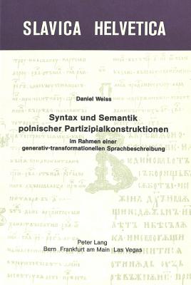 Syntax und Semantik polnischer Partizipalkonstruktionen im Rahmen einer generativ-transformationellen Sprachbeschreibung (Slavica Helvetica) (German Edition)