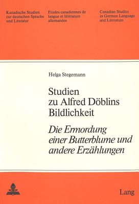 Studien zu Alfred Dblins Bildlichkeit: Die Ermordung einer Butterblume und andere Erzhlungen (Kanadische Studien zur deutschen Sprache und Literatur) (German Edition)