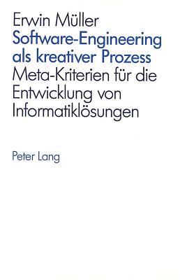 Software-Engineering als kreativer Prozess: Meta-Kriterien fr die Entwicklung von Informatiklsungen (German Edition)