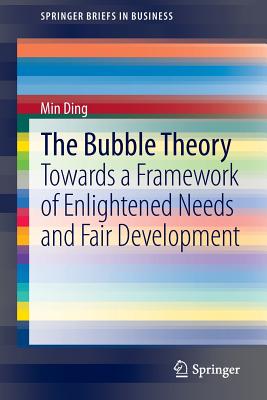 Image for The Bubble Theory: Towards a Framework of Enlightened Needs and Fair Development (SpringerBriefs in Business)