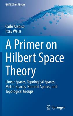 A Primer on Hilbert Space Theory (UNITEXT for Physics)