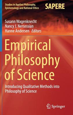 Image for Empirical Philosophy of Science: Introducing Qualitative Methods into Philosophy of Science (Studies in Applied Philosophy, Epistemology and Rational Ethics, 21)