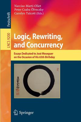 Logic, Rewriting, and Concurrency: Essays Dedicated to Jos Meseguer on the Occasion of His 65th Birthday (Lecture Notes in Computer Science, 9200)