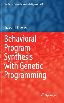 Behavioral Program Synthesis with Genetic Programming (Studies in Computational Intelligence, 618)