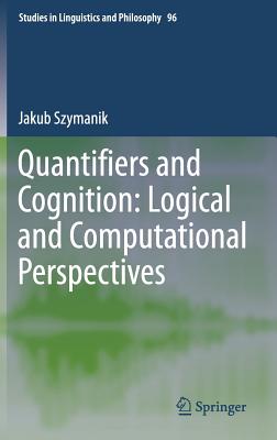 Quantifiers and Cognition: Logical and Computational Perspectives (Studies in Linguistics and Philosophy, 96)