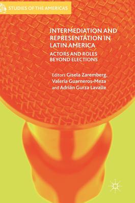 Image for Intermediation and Representation in Latin America: Actors and Roles Beyond Elections (Studies of the Americas) Intermediation and Representation in Latin America: Actors and Roles Beyond Elections (Studies of the Americas)