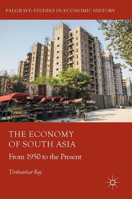 The Economy of South Asia: From 1950 to the Present (Palgrave Studies in Economic History)