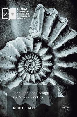 Tennyson and Geology: Poetry and Poetics (Palgrave Studies in Literature, Science and Medicine)