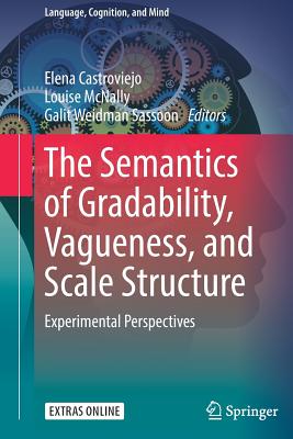 The Semantics of Gradability, Vagueness, and Scale Structure: Experimental Perspectives (Language, Cognition, and Mind, 4)