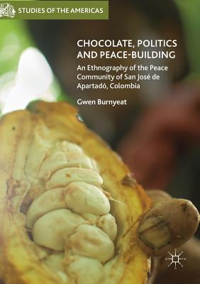 Chocolate, Politics and Peace-Building: An Ethnography of the Peace Community of San Jose De Apartado, Colombia