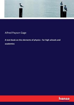 Image for A text-book on the elements of physics: for high schools and academies A text-book on the elements of physics: for high schools and academies