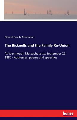 Image for The Bicknells and the Family Re-Union: At Weymouth, Massachusetts, September 22, 1880 - Addresses, poems and speeches The Bicknells and the Family Re-Union: At Weymouth, Massachusetts, September 22, 1880 - Addresses, poems and speeches