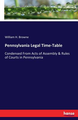 Pennsylvania Legal Time-Table: Condensed From Acts of Assembly & Rules of Courts in Pennsylvania