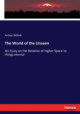 The World of the Unseen: An Essay on the Relation of higher Space to things eternal
