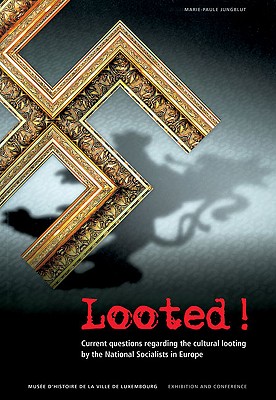 Looted!: Current Questions Regarding the Cultural Looting by the National Socialists in Europe